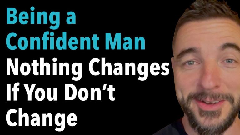 Being a Confident Man Nothing Changes If You Don’t Change