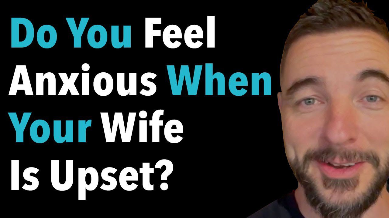 Do You Feel Anxious When Your Wife Is Upset?