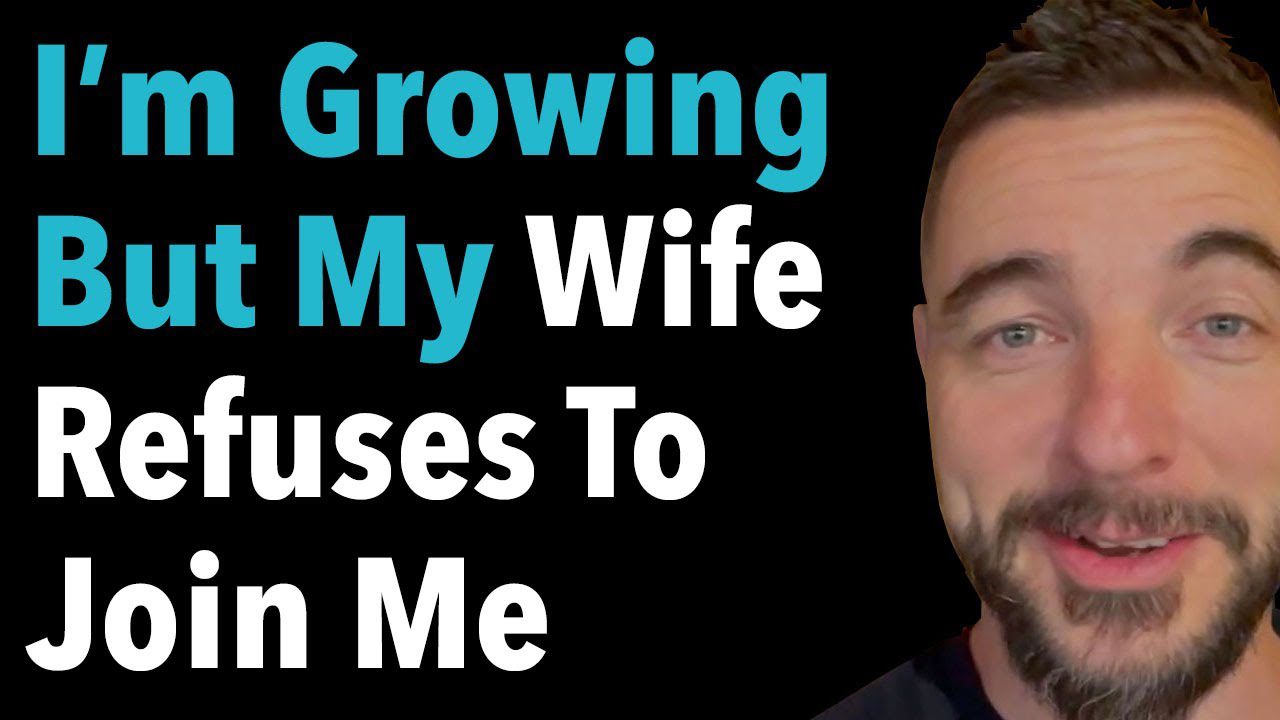 I’m Growing But My Wife Refuses To Join Me
