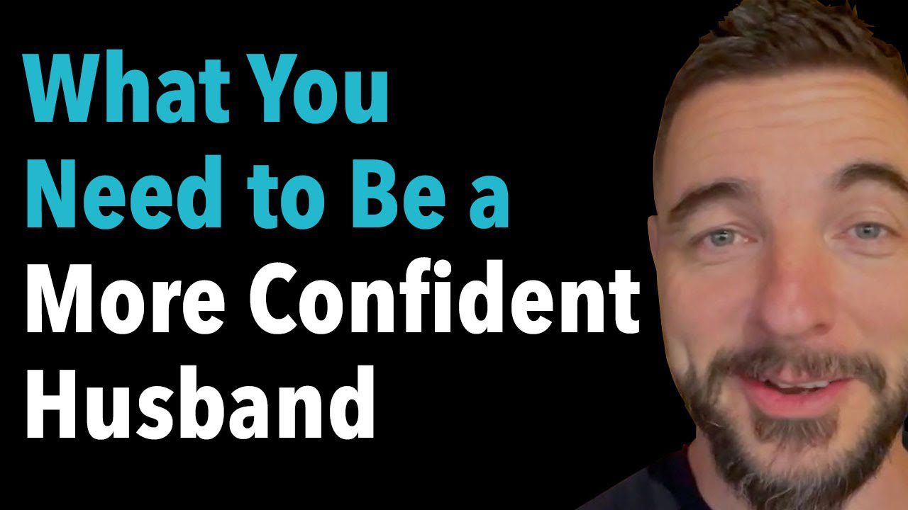 What You Need to Be a More Confident Husband
